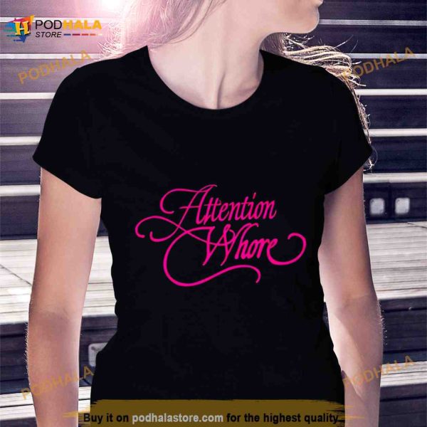 Attention whore T Shirt