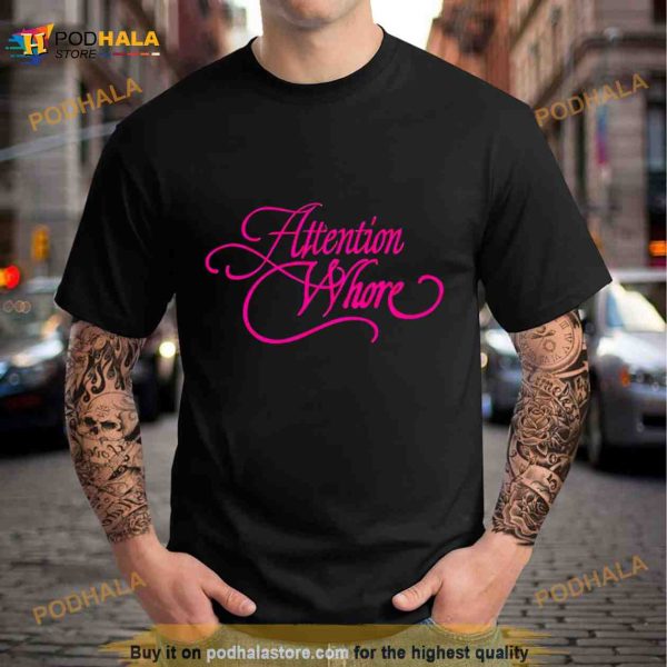 Attention whore T Shirt