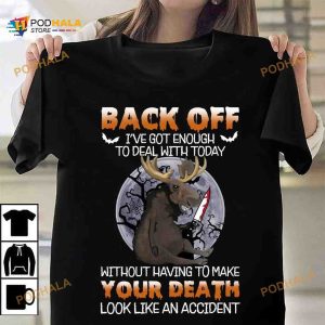 Back Off I've Got Enough To Deal With Today Moose The Killer Halloween Shirt