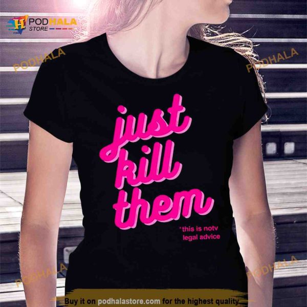 Barbie just kill them this is not legal advice Shirt