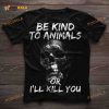 Be Kind To Animals Or I'll Kill You Halloween Skull Killer Shirt