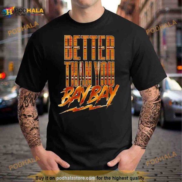 Better than you bay bay Shirt