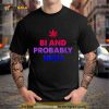 Bi and probably high Shirt