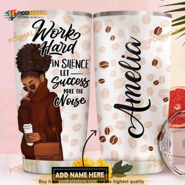 Black Women Personalized Work Hard In Silence Let Success Make The Noise Gift Coffee Tumbler