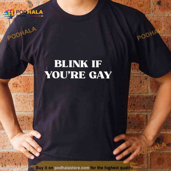 Blink if you’re gay Shirt