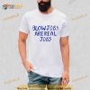 Blowjobs are real jobs Shirt