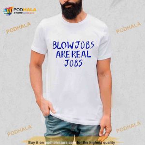 Blowjobs are real jobs Shirt
