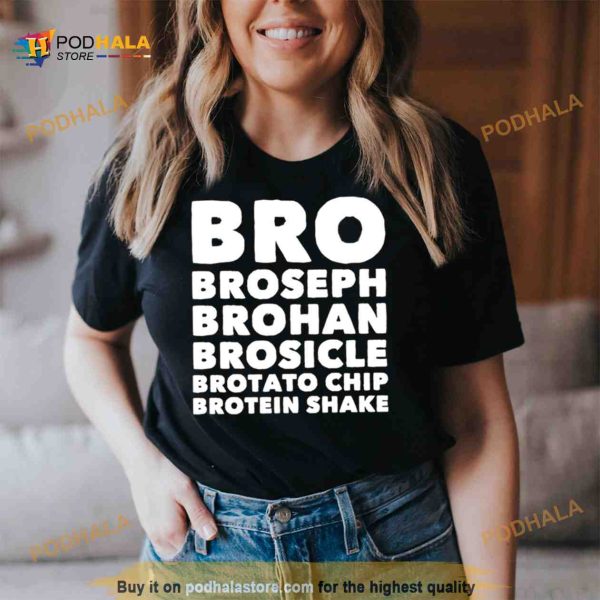 Bro Broseph Brohan Brosicle Brotato Chip Brotein Shake Shirt