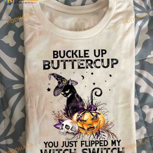 Buckle Up Buttercup You Just Flipped My Witch Switch Black Cat Witch Halloween Shirt