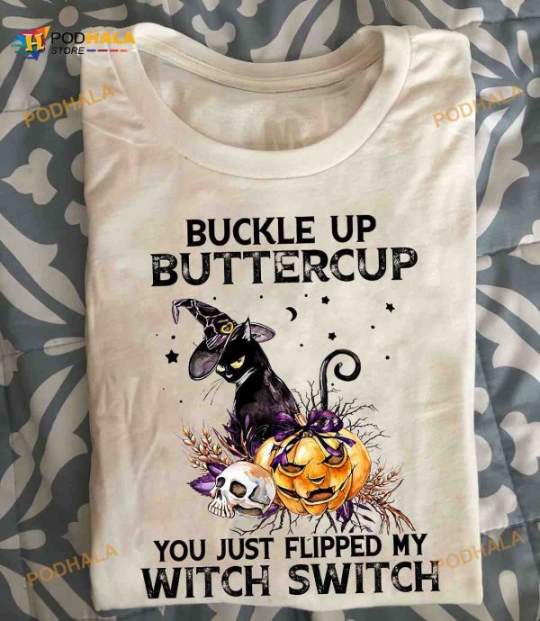 Buckle Up Buttercup You Just Flipped My Witch Switch Black Cat Witch Halloween Shirt