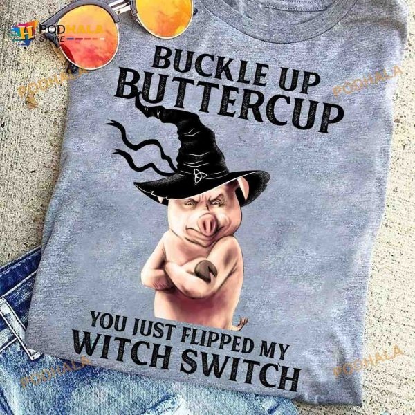 Buckle Up Buttercup You Just Flipped My Witch Switch Pig Witch Halloween Shirt