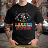 Cancer Messed With The Wrong San Francisco 49ers Shirt