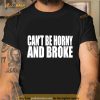 Cant Be Horny And Broke Shirt
