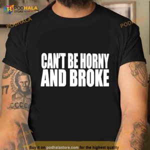 Cant Be Horny And Broke Shirt