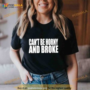 Cant Be Horny And Broke Shirt 2