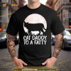 Cat Daddy To A Fatty Shirt