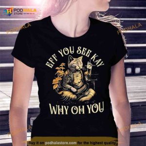 Cat Eff You See Kay Why Oh You Shirt 2