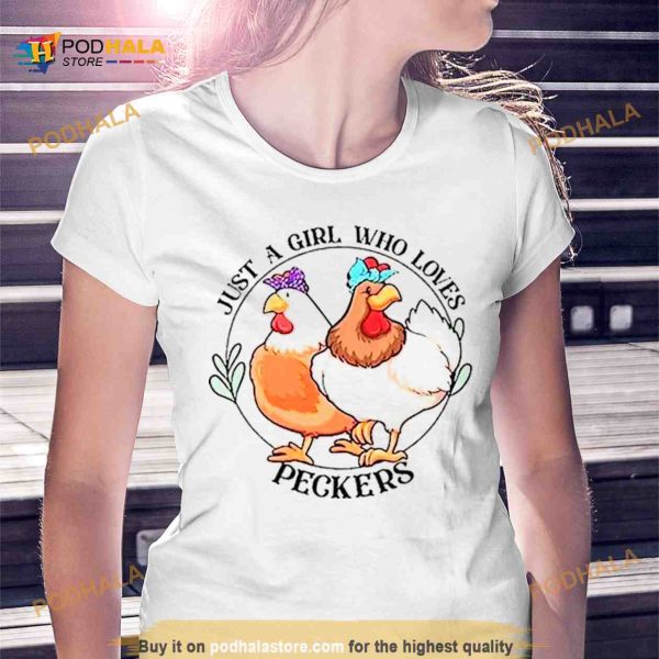 Chicken just a girl who loves peckers Shirt