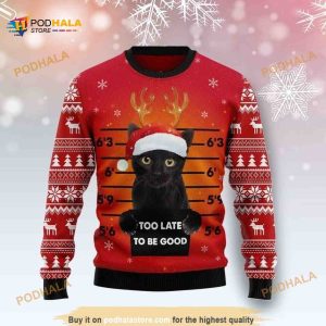 Christmas Funny Ugly Sweater 3D Black Cat Too Late To Be Good, Funny Xmas Gifts