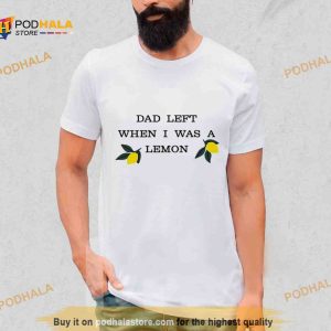 Dad Left When I Was A Lemon Shirt 2