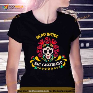 Dead Inside But Caffeinated Coffee Lover Coffee Shirt