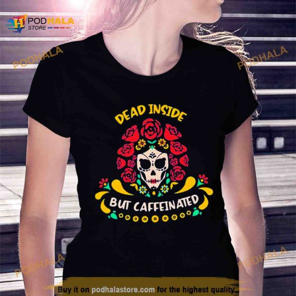 Dead Inside But Caffeinated Coffee Lover Coffee Shirt