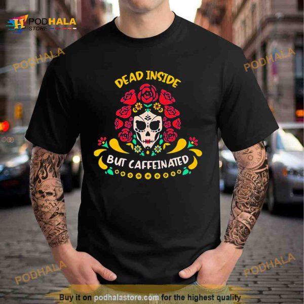 Dead Inside But Caffeinated Coffee Lover Coffee Shirt