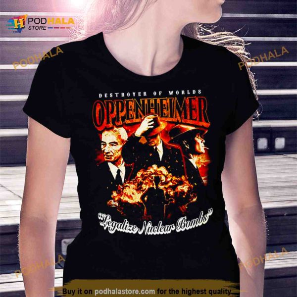 Destroyer of worlds Oppenheimer Legalize Nuclear Bombs Shirt