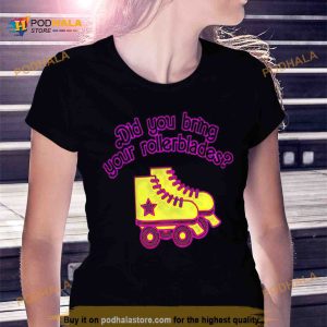 Did you bring your rollerblades T Shirt
