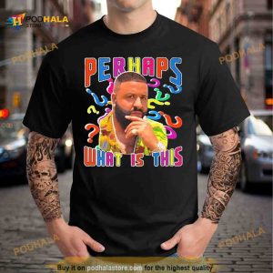 Dj Khaled Perhaps What Is This Shirt