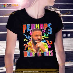Dj Khaled Perhaps What Is This Shirt 2
