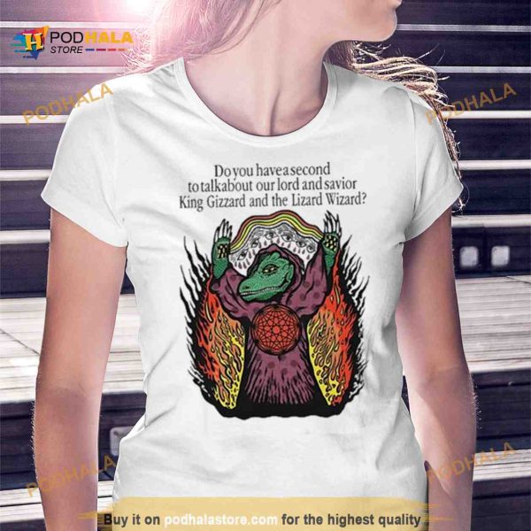 Do You Have A Second To Talk About Our Lord And Savior King Gizzard And The Lizard Wizard Shirt