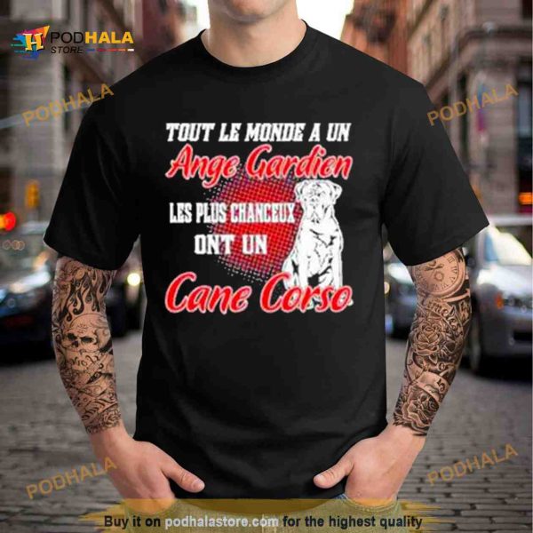 Dog Tout Le Monde A Un Ange Gardien Les Plus Chanceux Ont Un Cane Corso Shirt