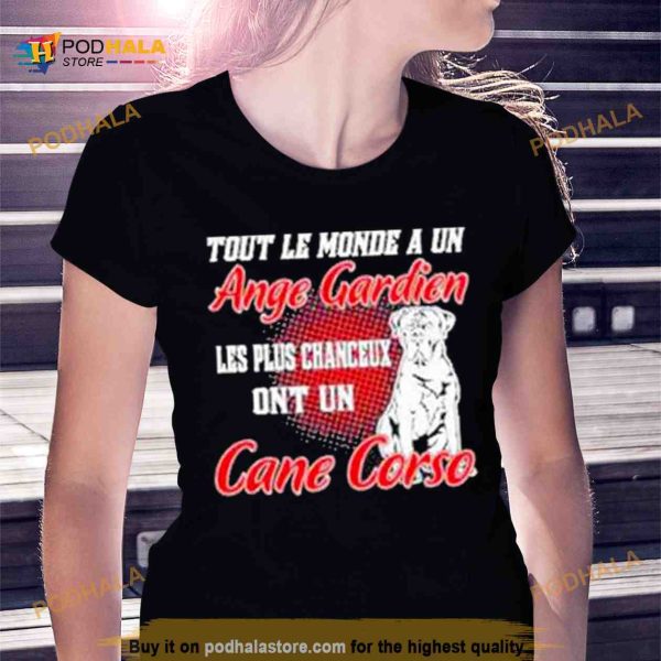 Dog Tout Le Monde A Un Ange Gardien Les Plus Chanceux Ont Un Cane Corso Shirt