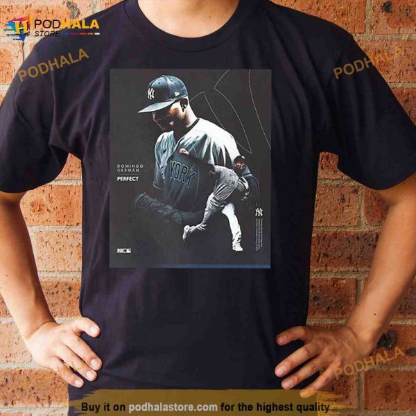 Domingo German The First Perfect Game Perfection New York Yankees MLB Team Fan Gifts T Shirt