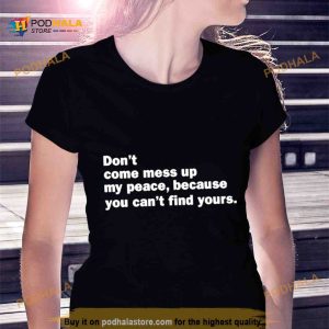Don't Come Mess Up My Peace Because You Can't Find Yours Shirt 2