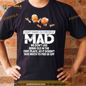 Don't Make Old People Mad We Don't Like Being Old In The First Place Shirt 2