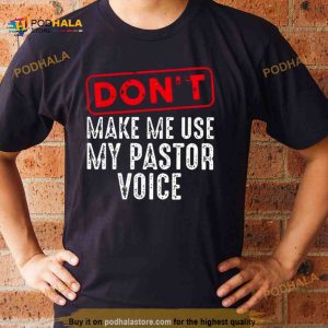 Don’t make me use my pastor voice Shirt