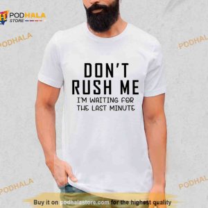Dont Rush Me Shirt