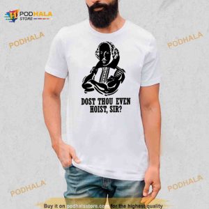Dost Thou Even Hoist Sir Shirt 2