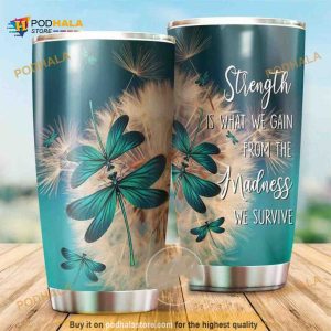 Dragonfly Strength Is What We Gain From The Madness Coffee Tumbler
