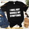 Dramaforbreakfast I Will Not Google My Symptoms Shirt