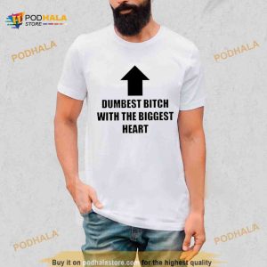 Dumbest Bitch With The Biggest Heart Shirt
