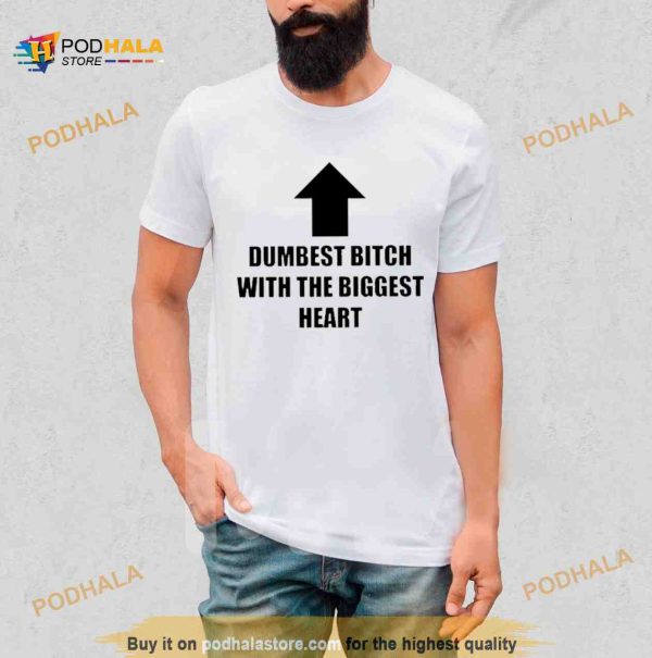 Dumbest Bitch With The Biggest Heart Shirt