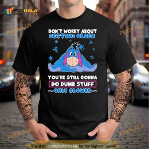 Eeyore Disney don't worry about getting older you're still gonna do dumb stuff only slower Shirt 2