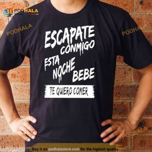 Escapate Conmigo Esta Noche Bebe Te Quiero Comer Shirt 2