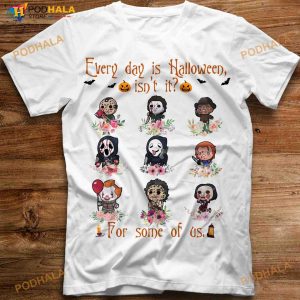 Every Day Is Halloween Isn't It For Some Of Us Halloween Characters Shirt