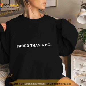 faded than a ho Shirt