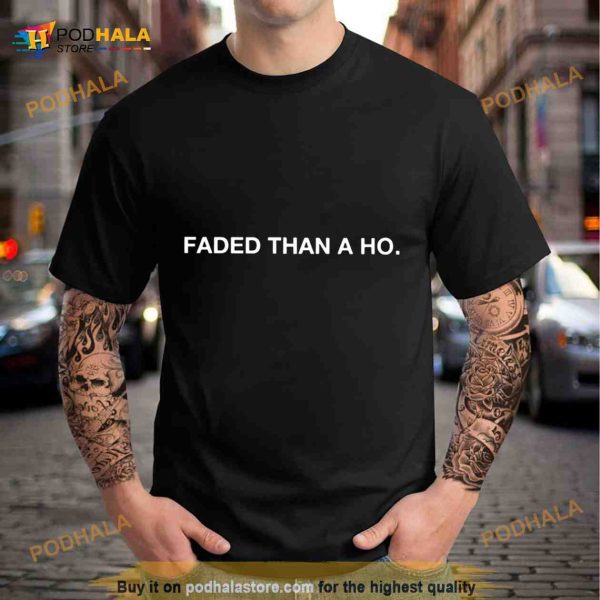 faded than a ho Shirt