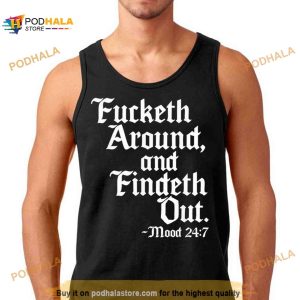 Fucketh around and findeth out mood 24 7 Shirt 2